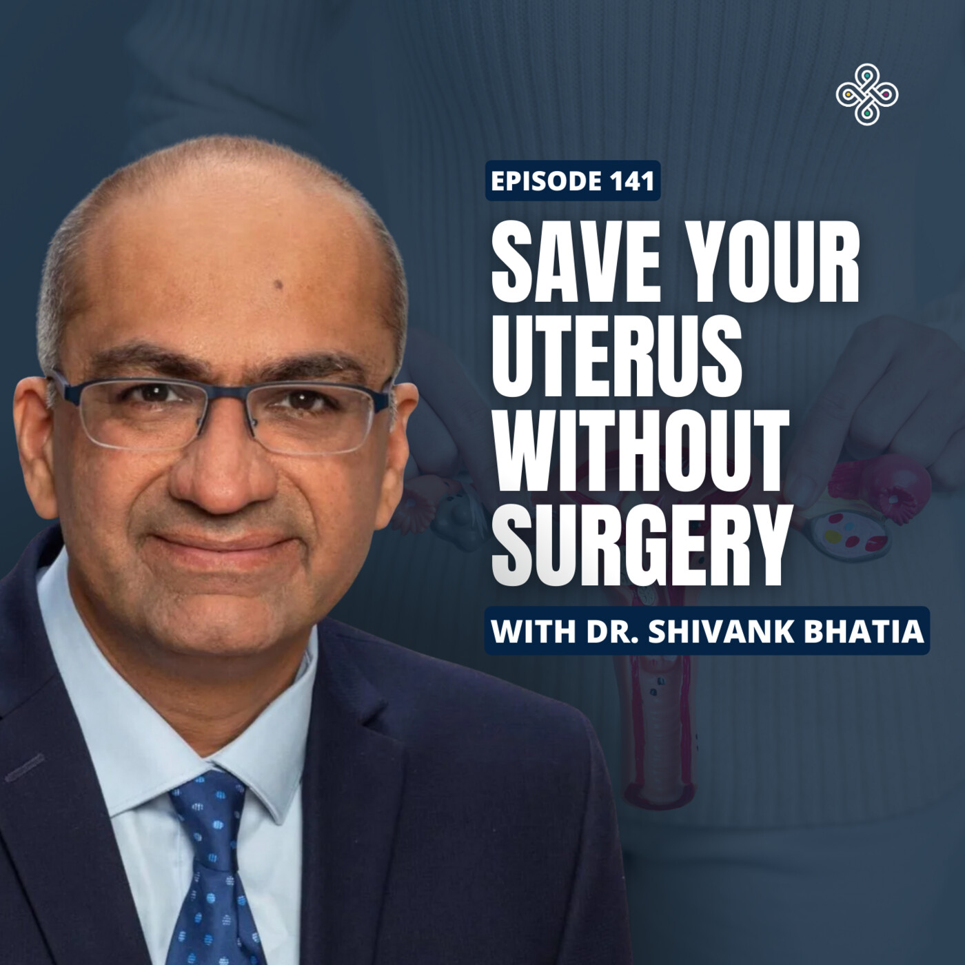 Ep. 141 – Fibroid Treatment Alternatives with Dr. Bhatia: Save Your Uterus Without Surgery