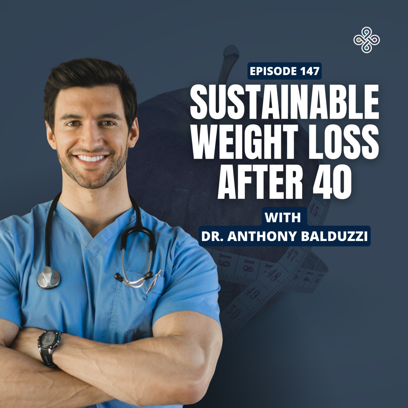 Ep. 147 – Sustainable Weight Loss for Busy Men & Women Over 40 | Dr. Anthony Balduzzi