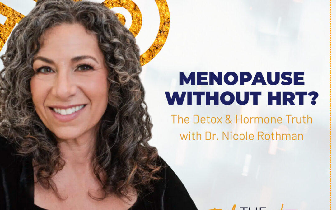 Menopause Without HRT? Detox, Hormones & Pro-Aging Wisdom (with Dr. Nicole Rothman)