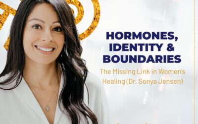 Hormones, Identity & Boundaries: The Missing Link in Women’s Healing (Dr. Sonya Jensen)